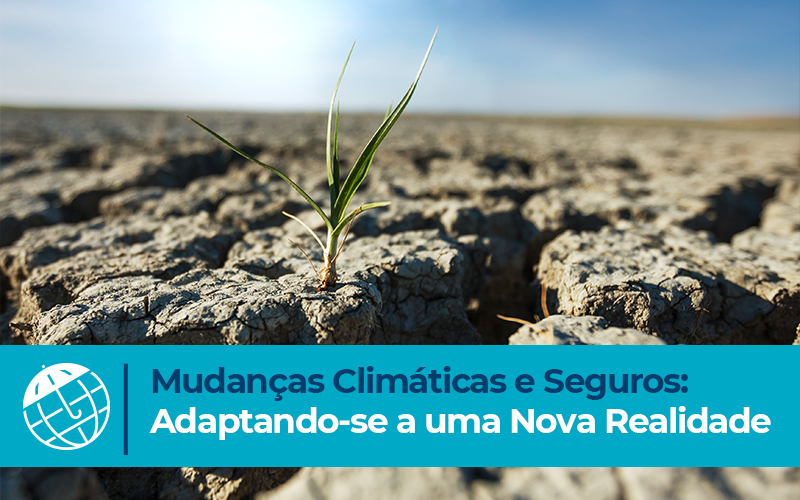 Mudanças Climáticas e Seguros: Adaptando-se a uma Nova Realidade